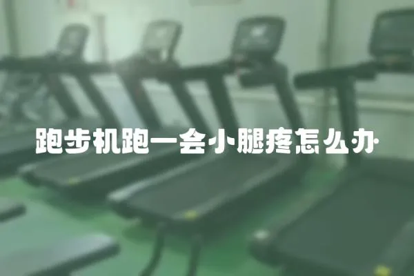 跑步機跑一會小腿疼怎么辦