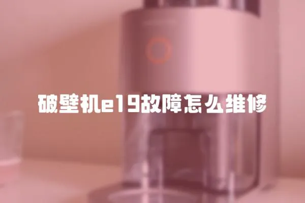 破壁機(jī)e19故障怎么維修