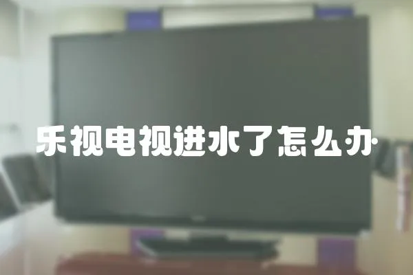 樂視電視進水了怎么辦