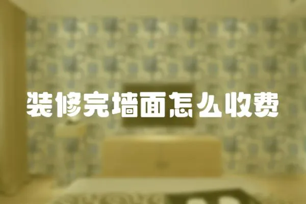 裝修完墻面怎么收費