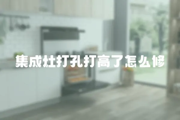 集成灶打孔打高了怎么修
