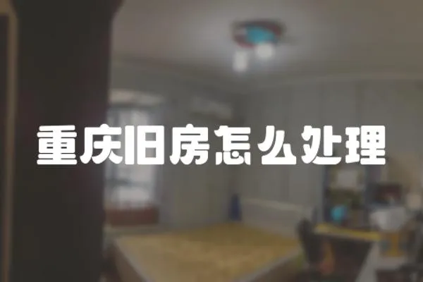 重慶舊房怎么處理