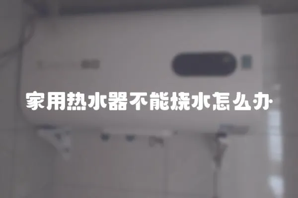 家用熱水器不能燒水怎么辦