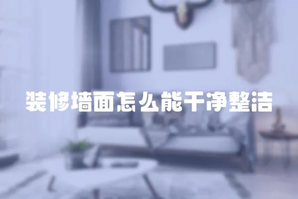 裝修墻面怎么能干凈整潔