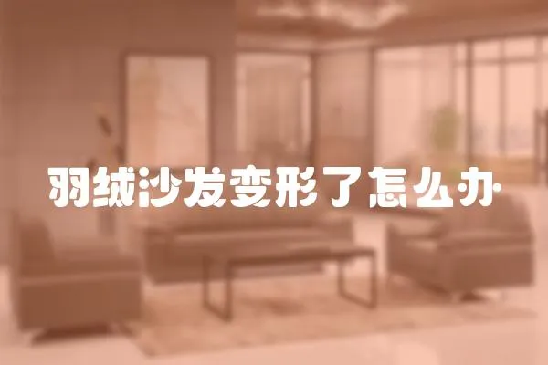 羽絨沙發變形了怎么辦