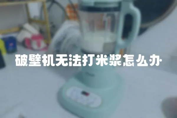 破壁機無法打米漿怎么辦