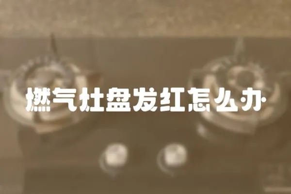 燃氣灶盤發紅怎么辦