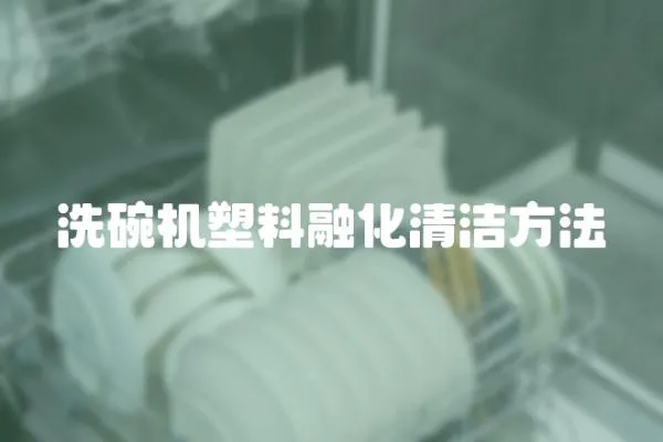 洗碗機塑料融化清潔方法