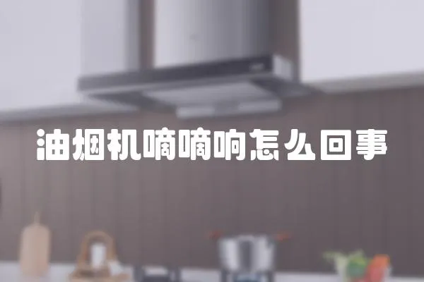 油煙機嘀嘀響怎么回事