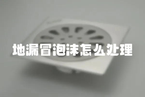 地漏冒泡沫怎么處理