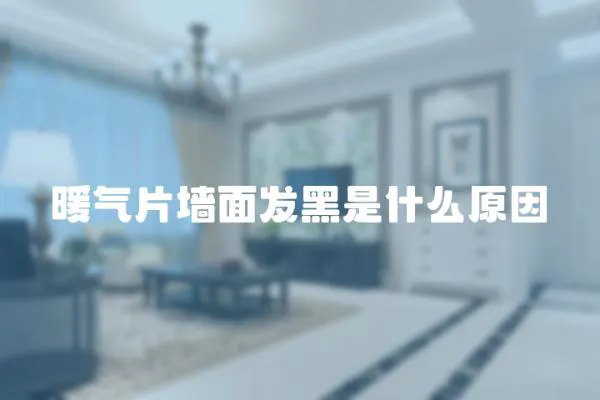 暖氣片墻面發(fā)黑是什么原因