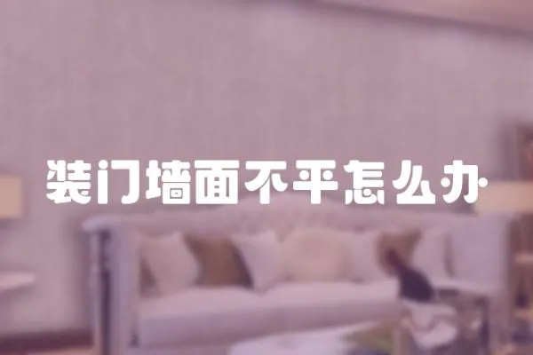 裝門墻面不平怎么辦
