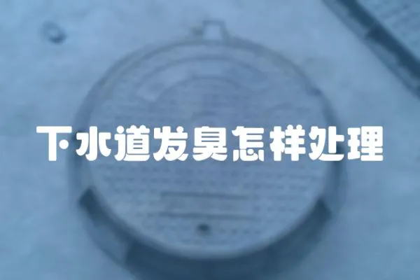 下水道發臭怎樣處理
