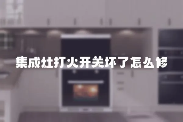 集成灶打火開關壞了怎么修