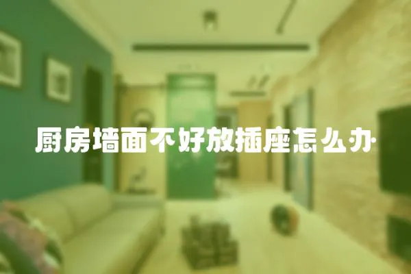 廚房墻面不好放插座怎么辦