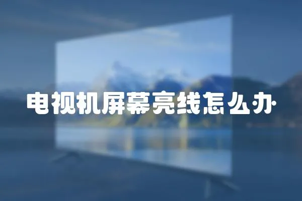 電視機屏幕亮線怎么辦