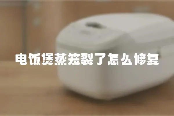 電飯煲蒸籠裂了怎么修復