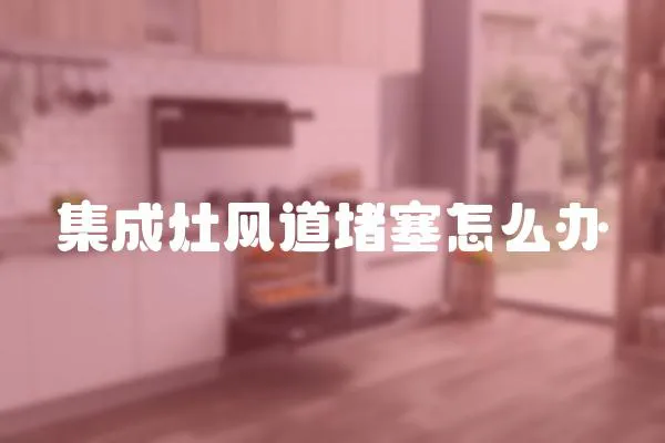 集成灶風道堵塞怎么辦