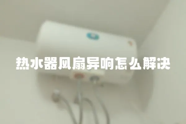 熱水器風扇異響怎么解決