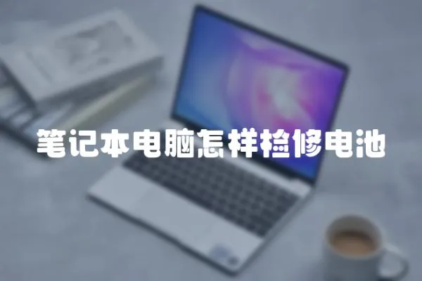 筆記本電腦怎樣檢修電池