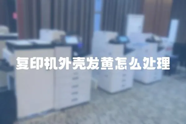 復印機外殼發黃怎么處理