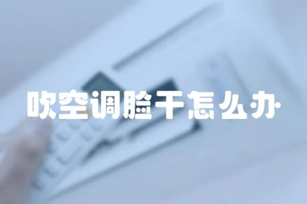 吹空調(diào)臉干怎么辦