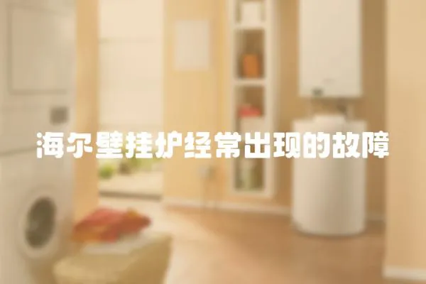 海爾壁掛爐經常出現(xiàn)的故障