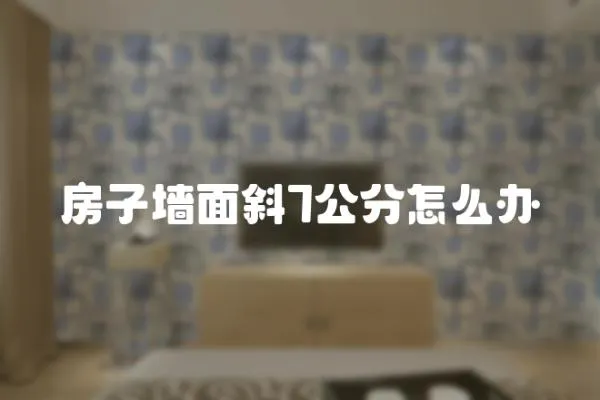 房子墻面斜7公分怎么辦