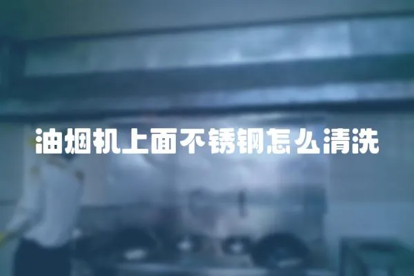 油煙機(jī)上面不銹鋼怎么清洗