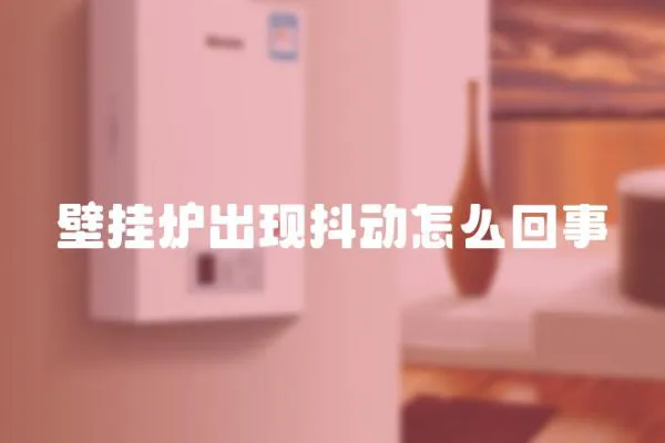 壁掛爐出現(xiàn)抖動怎么回事
