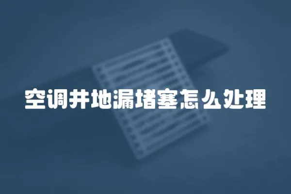空調(diào)井地漏堵塞怎么處理
