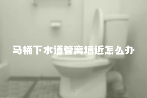 馬桶下水道管離墻近怎么辦