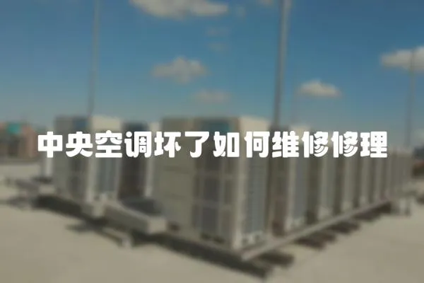 中央空調壞了如何維修修理