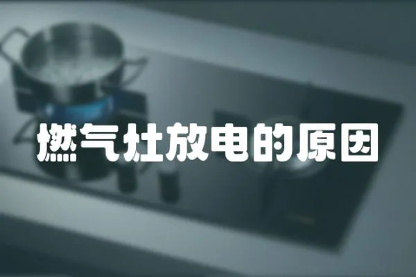 燃氣灶放電的原因