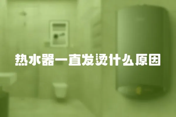 熱水器一直發(fā)燙什么原因