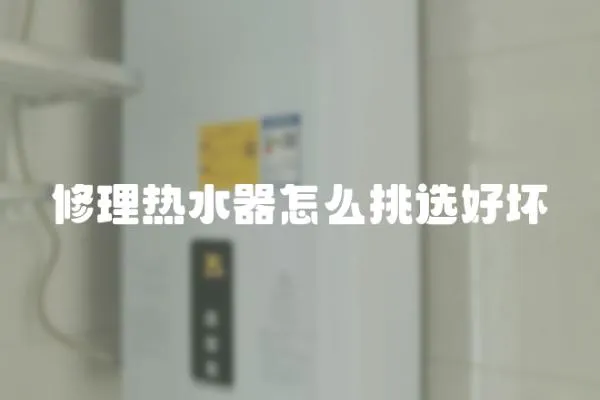 修理熱水器怎么挑選好壞