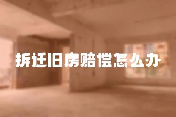 拆遷舊房賠償怎么辦