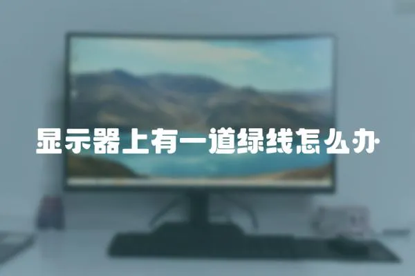 顯示器上有一道綠線怎么辦