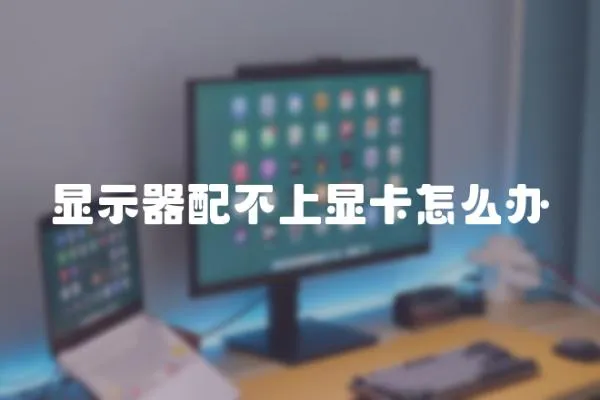 顯示器配不上顯卡怎么辦