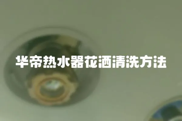 華帝熱水器花灑清洗方法