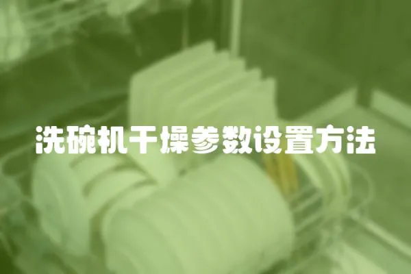 洗碗機干燥參數設置方法