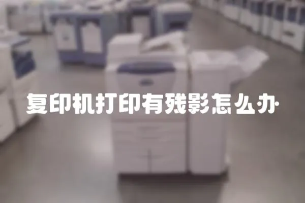 復印機打印有殘影怎么辦
