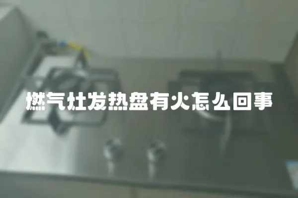 燃氣灶發熱盤有火怎么回事