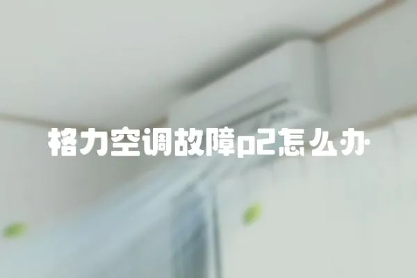 格力空調(diào)故障p2怎么辦