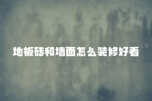 地板磚和墻面怎么裝修好看