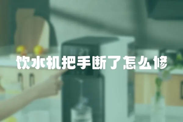 飲水機把手斷了怎么修