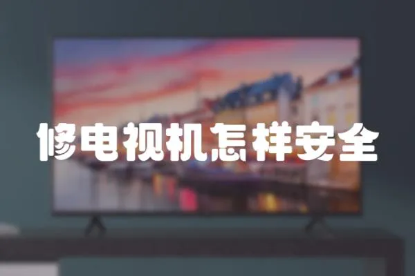 修電視機(jī)怎樣安全