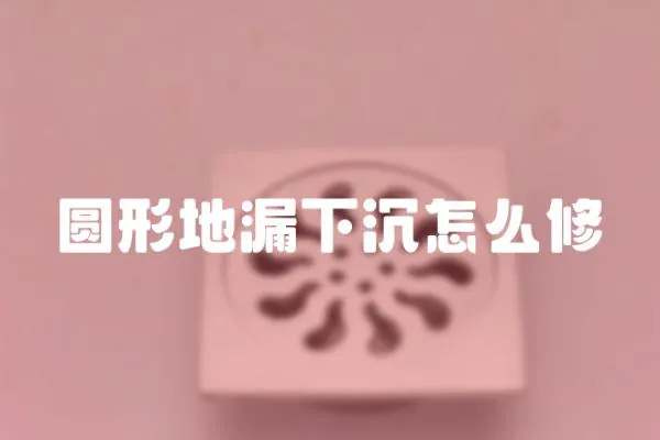 圓形地漏下沉怎么修