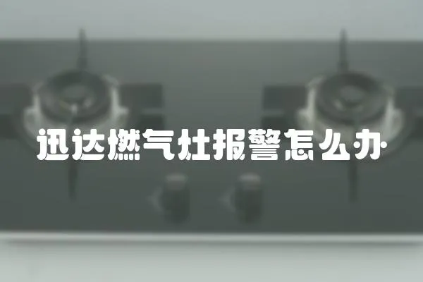 迅達燃氣灶報警怎么辦