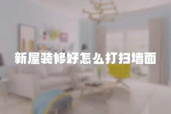 新屋裝修好怎么打掃墻面